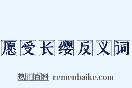 愿受长缨反义词是什么意思的图片